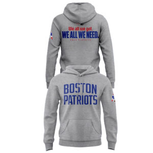 Boston Patriots We All We Got We All We Need Hoodie
