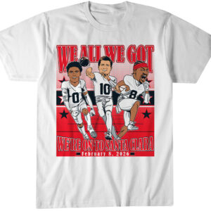 Drake Maye, Stefon Diggs, & Christian Gonzalez We All We Got We're on To Santa Clara T-Shirt