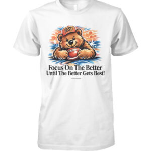 Focus on The Better Until The Better Gets Best! T-Shirt