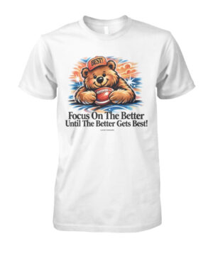 Focus on The Better Until The Better Gets Best! T-Shirt