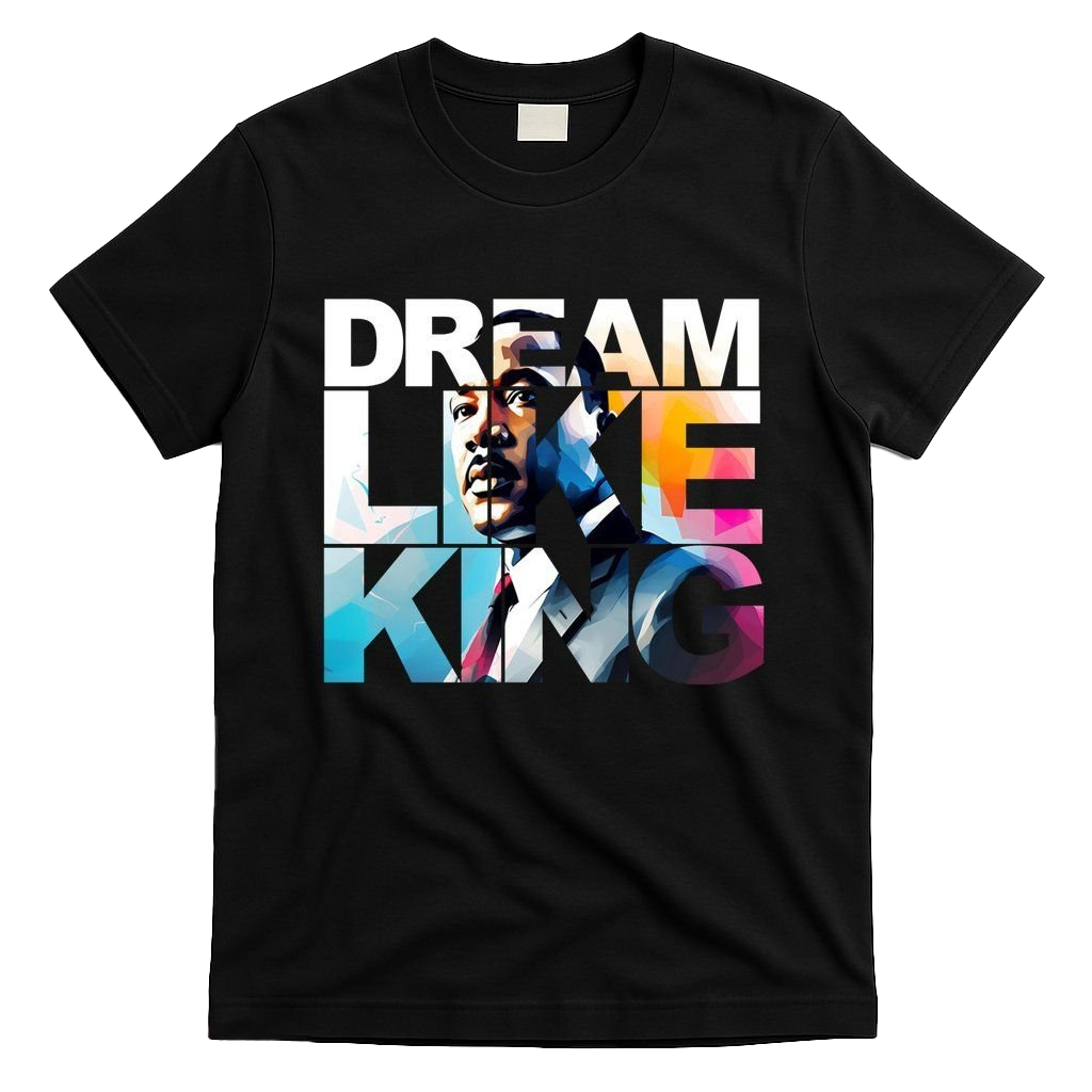 Martin Luther King Day Dream Like King T-Shirt 1 Martin Luther King Day Dream Like King T-Shirt