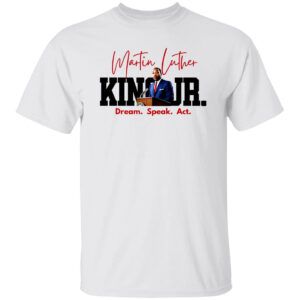 Martin Luther King Dream. Speak. Act. T-Shirt