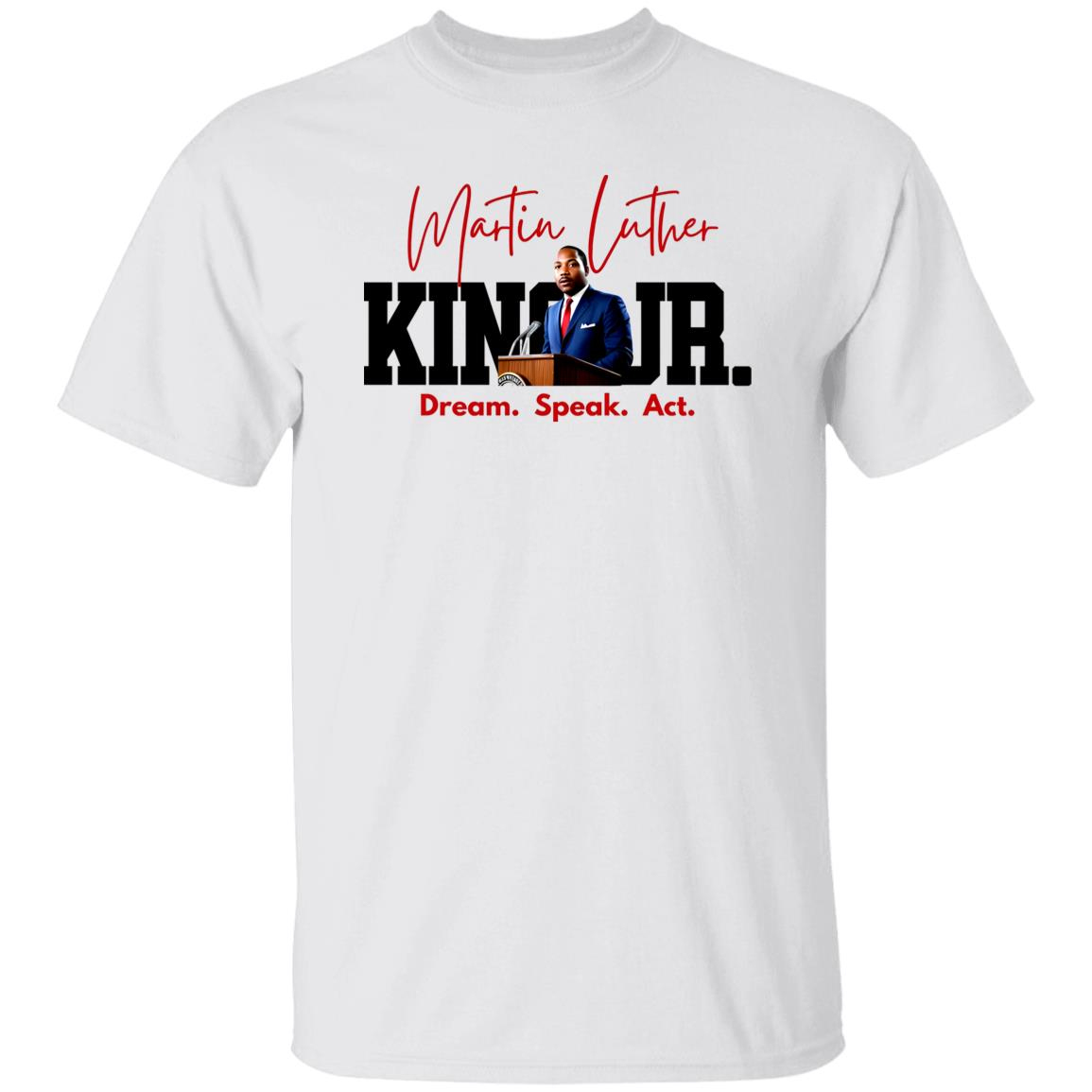 Martin Luther King Dream. Speak. Act. T-Shirt 1 Martin Luther King Dream. Speak. Act. T-Shirt