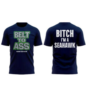 Seattle Seahawks Belt to Ass-Bitch I’m A Seahawks Shirt