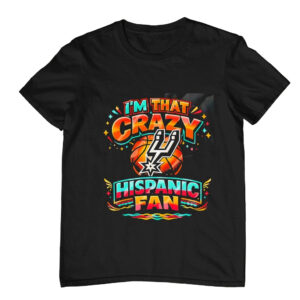 San Antonio Spurs I’m That Crazy Hispanic Fan T-Shirt