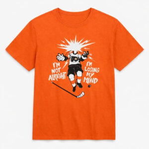 Philadelphia Flyers I’m Not Alright I’m Losing My Mind T-Shirt