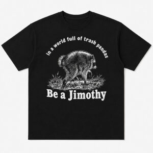 Unisex In A World Full Of Trash Pandas Be A Jimothy Raccoon 2026 Graphic Shirt for Raccoon Lovers