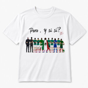 Unisex Mexico National Team Global Soccer Event 2026 Pero Y Si Si Graphic Shirt for Soccer Fans