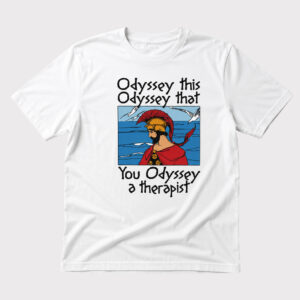 Unisex Odyssey This Odyssey That You Odyssey A Therapist Graphic Shirt for Humor Fans