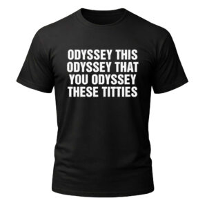 Unisex Odyssey This Odyssey That You Odyssey These Titties Graphic Shirt for Humor Fans