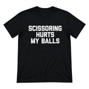 Unisex Scissoring Hurts My Balls Funny Saying Graphic Shirt for Humor Fans