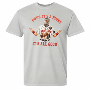 Unisex Boston Red Sox Dude It&rsquo;s A Pinky It&rsquo;s All Good Graphic Shirt for Baseball Fans